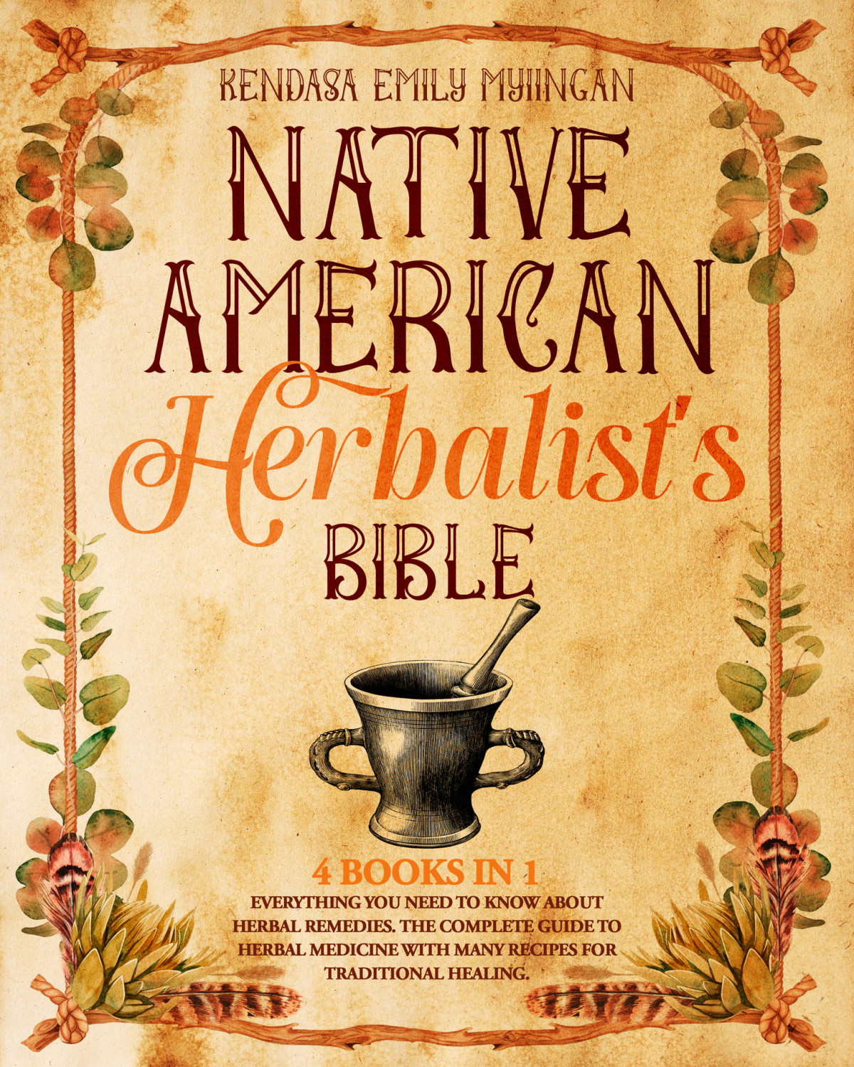 Native American Herbalists Bible 4 In 1 Everything You Need To Know About Herbal Remedies Kendasa Emily Myiingan