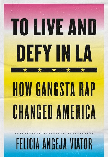 To Live And Defy In La How Gangsta Rap Changed America Felicia Angela Viator