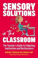 Sensory Solutions In The Classroom The Teachers Guide To Fidgeting Inattention And Restlessness Carmen Lamp