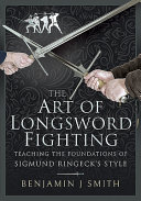 The Art Of Longsword Fighting Teaching The Foundations Of Sigmund Ringecks Style Smith