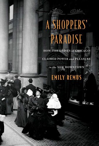 A Shoppers Paradise How The Ladies Of Chicago Claimed Power And Pleasure In The New Downtown Emily Remus