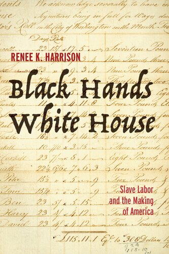Black Hands White House Slave Labor And The Making Of America Renee K Harrison