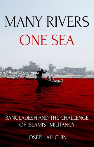 Many Rivers One Sea Bangladesh And The Challenge Of Islamist Militancy Joseph Allchin