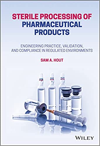 Sterile Processing Of Pharmaceutical Products Engineering Practice Validation And Compliance In Regulated Environments 1st Edition Hout