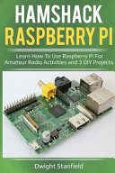 Hamshack Raspberry Pi Learn How To Use Raspberry Pi For Amateur Radio Activities And 3 Diy Projects Dwight Stanfield