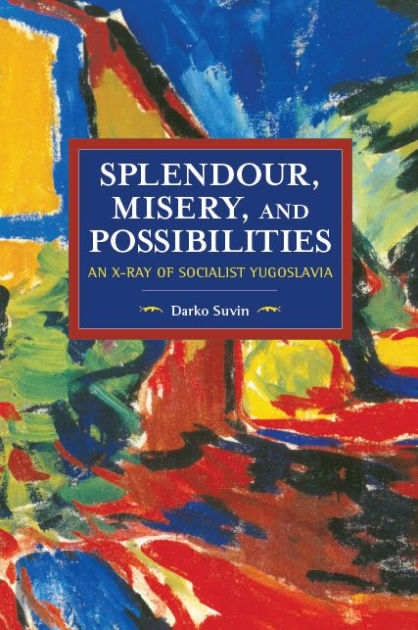 Splendour Misery And Possibilities An Xray Of Socialist Yugoslavia Reprint Darko Suvin
