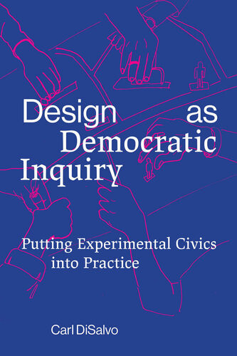 Design As Democratic Inquiry Putting Experimental Civics Into Practice Disalvo