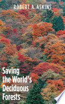 Saving The Worlds Deciduous Forests Ecological Perspectives From East Asia North America And Europe Illustrated Askins