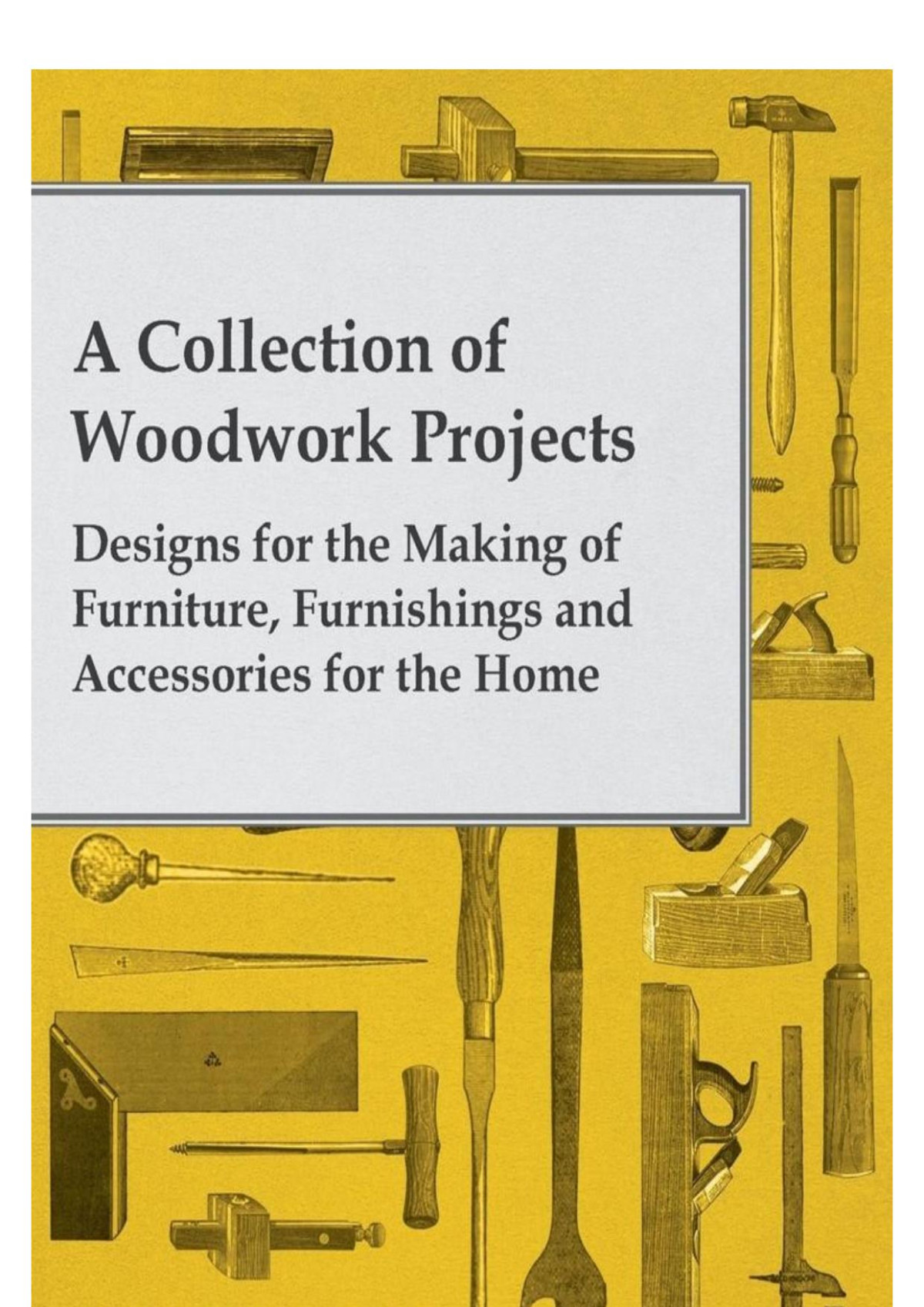 A Collection Of Woodwork Projects Designs For The Making Of Furniture Furnishings And Accessories For The Home Read Books Ltd