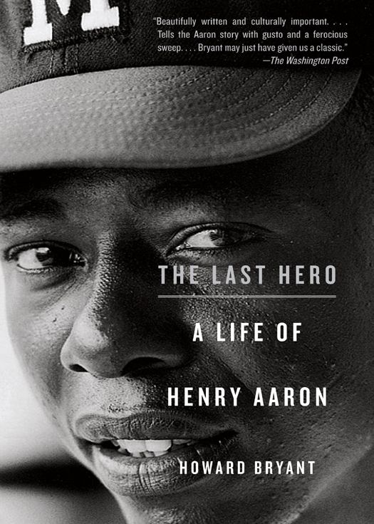 The Last Hero A Life Of Henry Aaron Howard Bryant