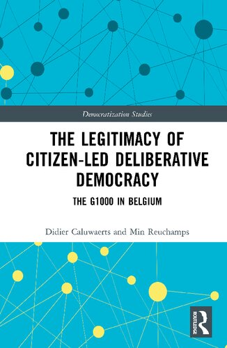 The Legitimacy Of Citizenled Deliberative Democracy The G1000 In Belgium 1st Edition Didier Caluwaerts