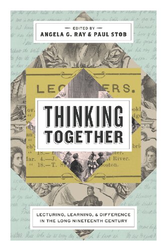 Thinking Together Lecturing Learning And Difference In The Long Nineteenth Century 1st Edition Angela G Ray Editor