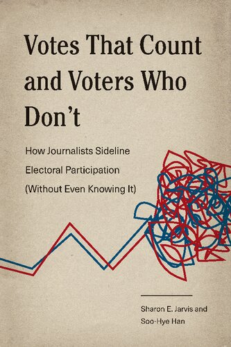 Votes That Count And Voters Who Dont How Journalists Sideline Electoral Participation Without Even Knowing It 1st Edition Sharon E Jarvis
