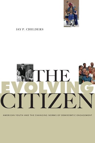 The Evolving Citizen American Youth And The Changing Norms Of Democratic Engagement 1st Edition Jay P Childers