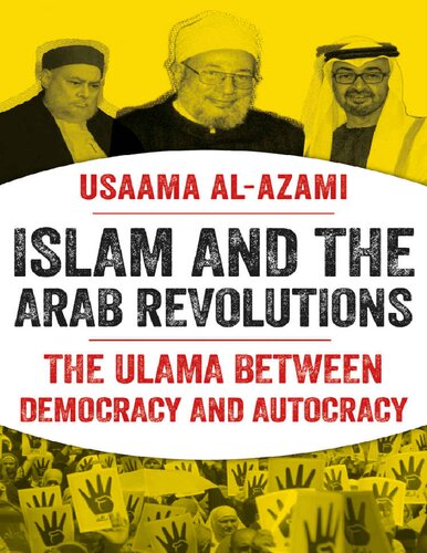Islam And The Arab Revolutions The Ulama Between Democracy And Autocracy Usaama Alazami