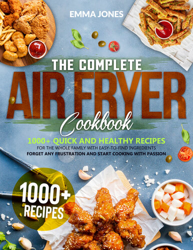 The Complete Air Fryer Cookbook 1000 Quick And Healthy Recipes For The Whole Family With Easytofind Ingredients Forget Any Frustration And Start Cooking With Passion Emma Jones
