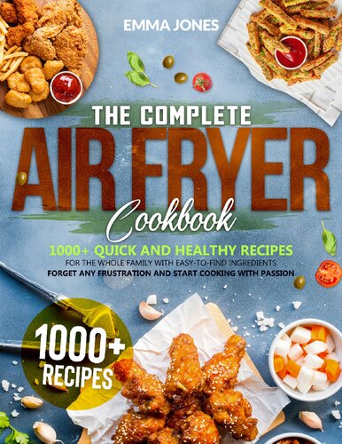 The Complete Air Fryer Cookbook 1000 Quick And Healthy Recipes For The Whole Family With Easytofind Ingredients Forget Any Frustration And Start Cooking With Passion Jones