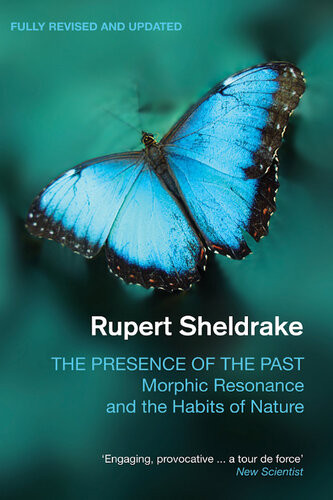 The Presence Of The Past Morphic Resonance And The Habits Of Nature Rupert Sheldrake