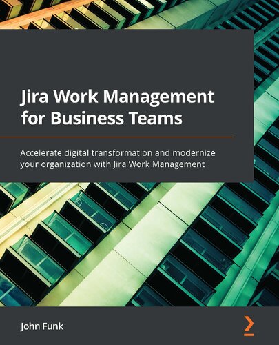 Jira Work Management For Business Teams Accelerate Digital Transformation And Modernize Your Organization With Jira Work Management John Funk