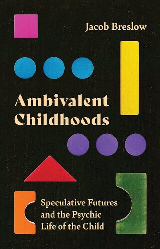 Ambivalent Childhoods Speculative Futures And The Psychic Life Of The Child Jacob Breslow