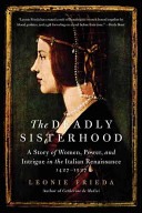 The Deadly Sisterhood A Story Of Women And Power In Renaissance Italy Leonie Frieda