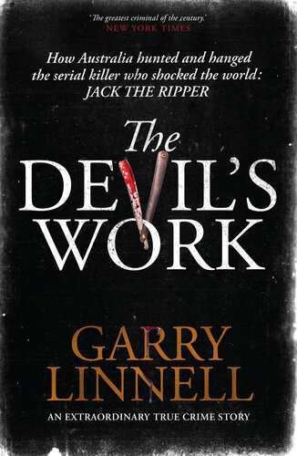 The Devils Work Australias Jack The Ripper And The Serial Murders That Shocked The World Garry Linnell