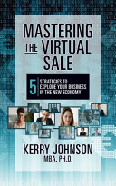 Mastering The Virtual Sale 7 Strategies To Explode Your Business In The New Economy Kerry Johnson