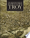 The Architecture Of Downtown Troy An Illustrated History Illustrated Waite
