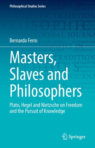 Masters Slaves And Philosophers Plato Hegel And Nietzsche On Freedom And The Pursuit Of Knowledge 1st Edition Bernardo Ferro