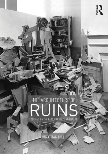 The Architecture Of Ruins Designs On The Past Present And Future 1st Edition Jonathan Hill