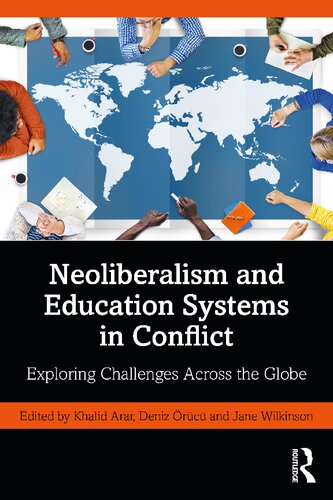 Neoliberalism And Education Systems In Conflict Exploring Challenges Across The Globe 1st Edition Khalid Arar