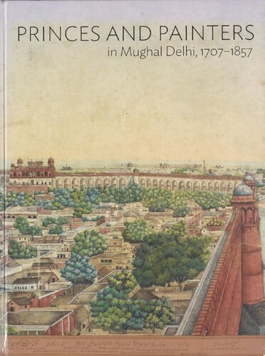 Princes And Painters In Mughal Delhi 17071857 1st Edition William Dalrymple Editor
