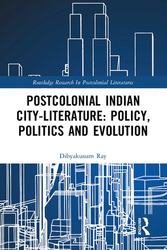 The Postcolonial Indian Cityliterature Policy Politics And Evolution Dibyakusum Ray