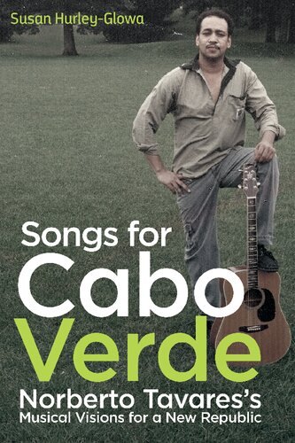 Songs For Cabo Verde Norberto Tavaress Musical Visions For A New Republic Eastmanrochester Studies Ethnomusicology Susan Hurleyglowa