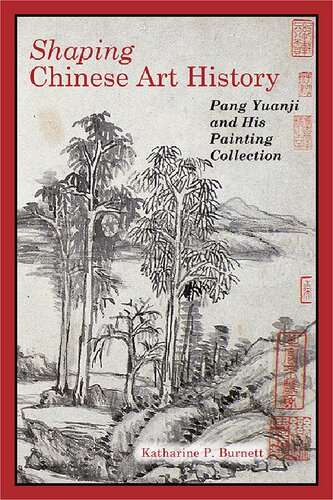 Shaping Chinese Art History Pang Yuanji And His Painting Collection Katharine P Burnett