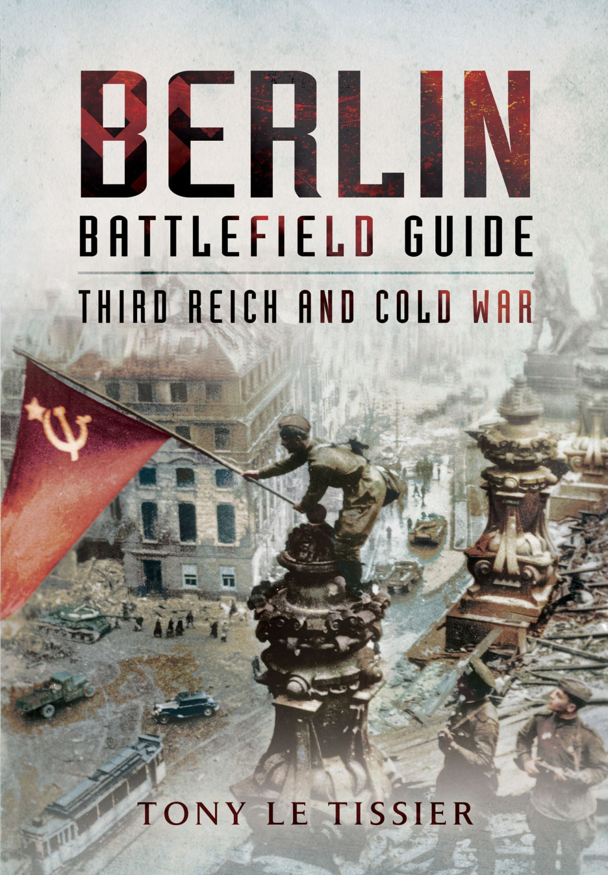 Berlin Battlefield Guide Third Reich And Cold War 1st Ed Tony Le Tissier