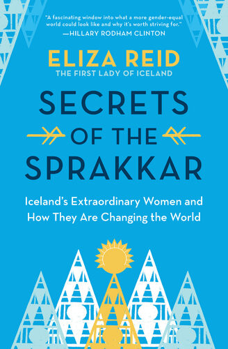 Secrets Of The Sprakkar Icelands Extraordinary Women And How They Are Changing The World Eliza Reid