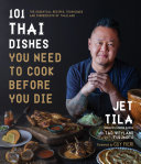 101 Thai Dishes You Need To Cook Before You Die The Essential Recipes Techniques And Ingredients Of Thailand Jet Tila