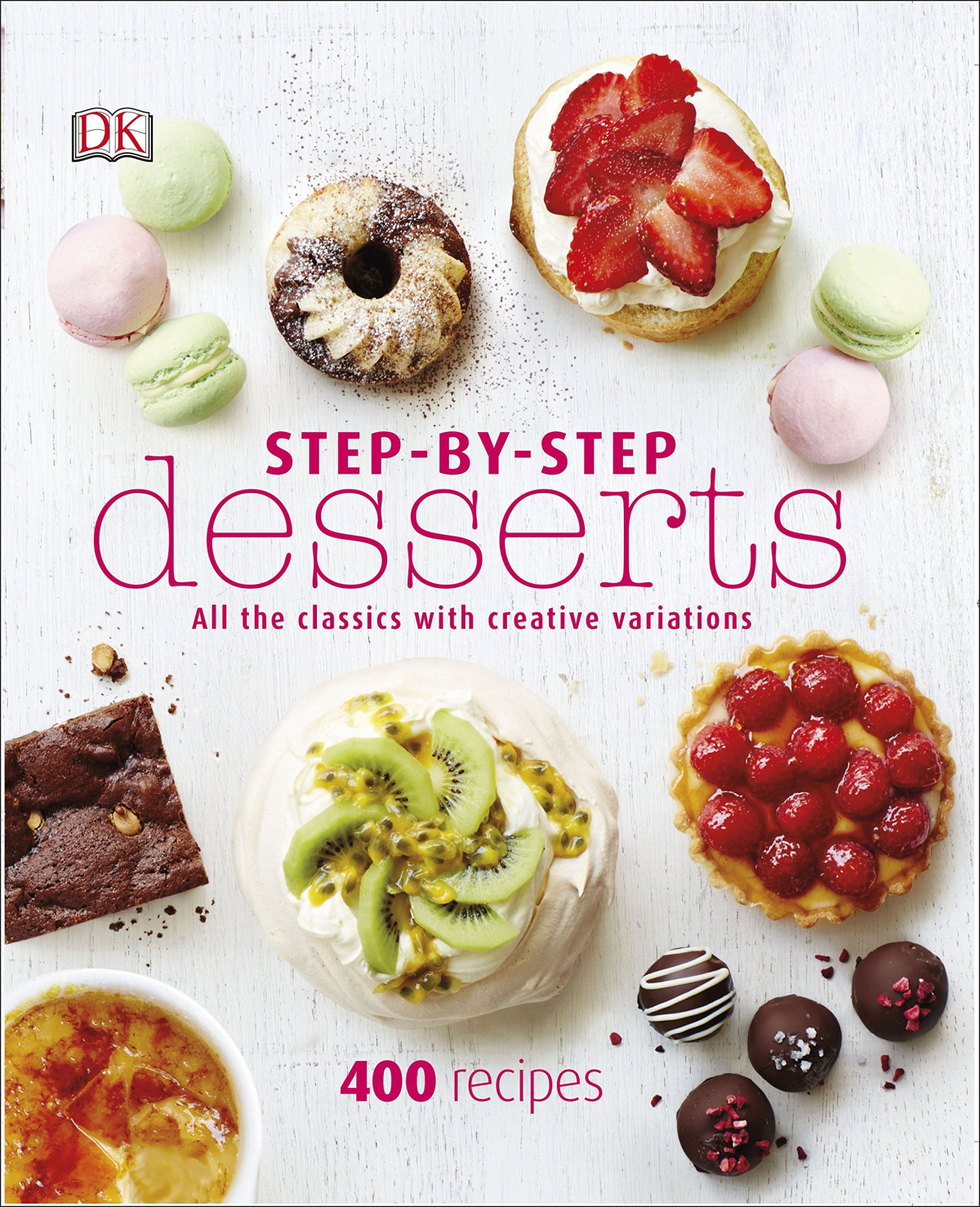 Stepbystep Desserts All The Classics With Creative Variations 1st Edition Dk