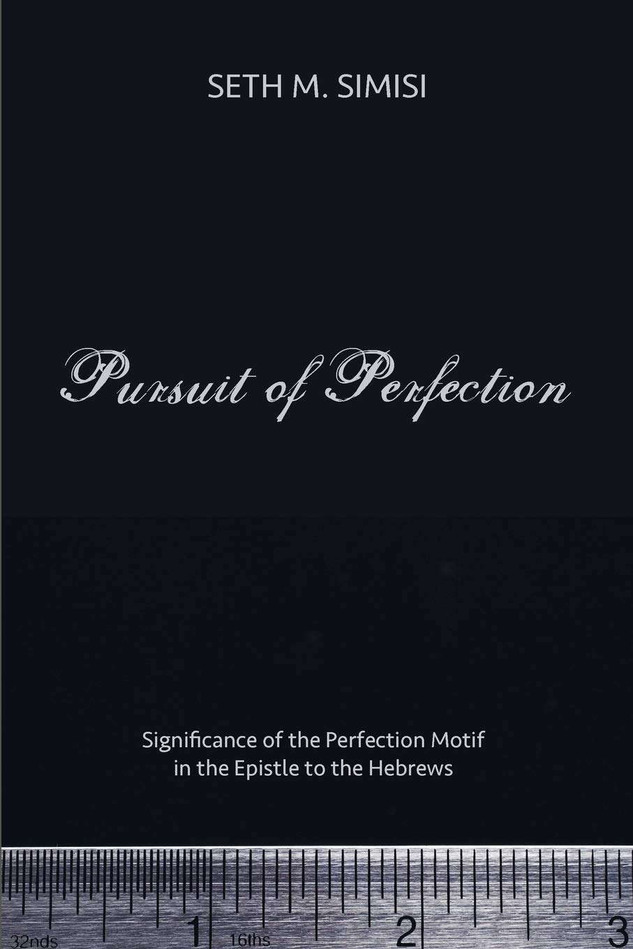 Pursuit Of Perfection Significance Of The Perfection Motif In The Epistle To The Hebrews Seth M Simisi