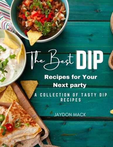 The Best Dip Recipes For Your Next Party 1st Edition Jaydon Mack