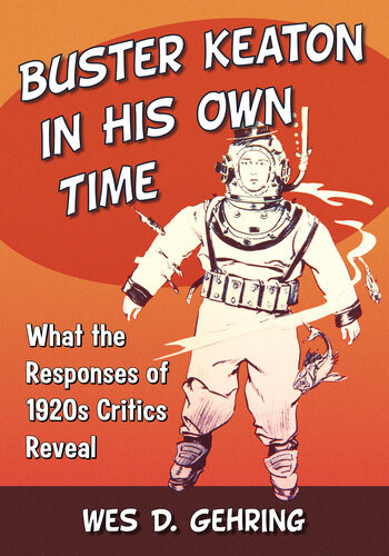 Buster Keaton In His Own Time What The Responses Of 1920s Critics Reveal Illustrated Wes D Gehring