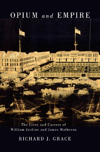 Opium And Empire The Lives And Careers Of William Jardine And James Matheson 1st Edition Richard J Grace