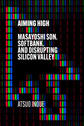 Aiming High Masayoshi Son Softbank And Disrupting Silicon Valley Atsuo Inoue