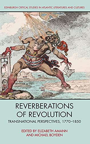 Reverberations Of Revolution Transnational Perspectives 17701850 Edinburgh Critical Studies In Atlantic Literatures And Cultures 1st Edition Elizabeth Amann Editor