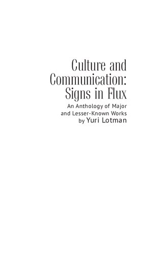 Culture And Communication Signs In Flux An Anthology Of Major And Lesserknown Works Yuri Lotman