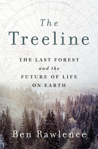The Treeline The Last Forest And The Future Of Life On Earth Ben Rawlence