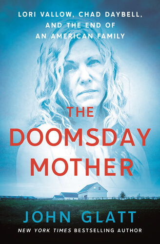 The Doomsday Mother Lori Vallow Chad Daybell And The End Of An American Family John Glatt