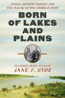 Born Of Lakes And Plains Mixeddescent Peoples And The Making Of The American West Anne F Hyde