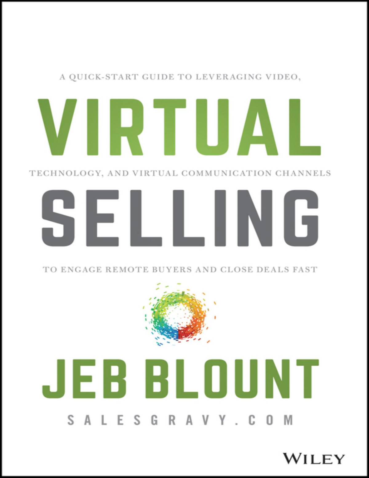 Virtual Selling A Quickstart Guide To Leveraging Video Technology And Virtual Communication Channels To Engage Remote Buyers And Close Deals Fast Blount